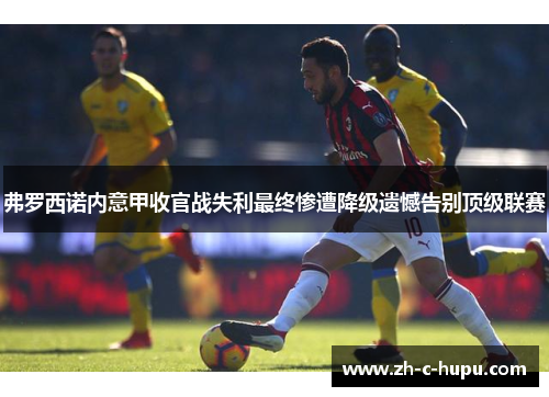 弗罗西诺内意甲收官战失利最终惨遭降级遗憾告别顶级联赛