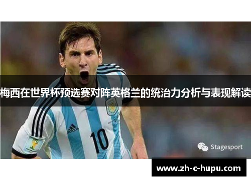 梅西在世界杯预选赛对阵英格兰的统治力分析与表现解读