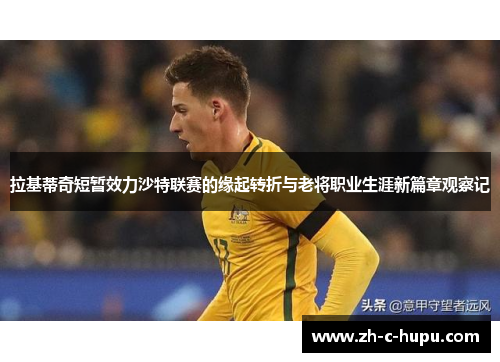 拉基蒂奇短暂效力沙特联赛的缘起转折与老将职业生涯新篇章观察记 拉基蒂奇短暂效力沙特联赛的缘起转折与老将职业生涯新篇章观察记